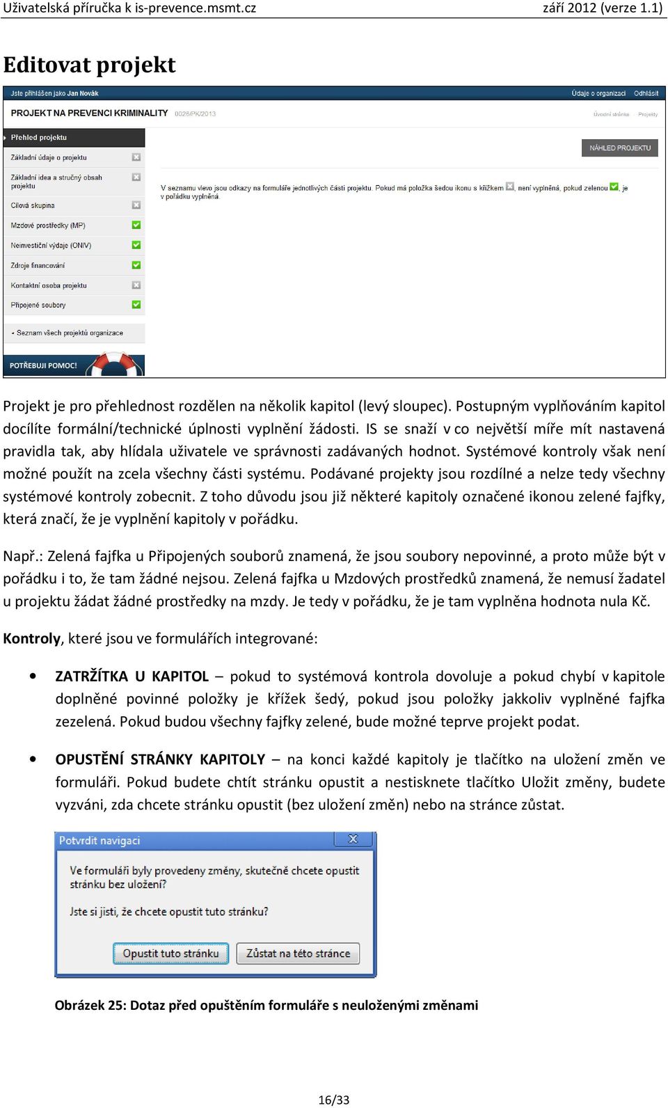 Podávané projekty jsou rozdílné a nelze tedy všechny systémové kontroly zobecnit. Z toho důvodu jsou již některé kapitoly označené ikonou zelené fajfky, která značí, že je vyplnění kapitoly v pořádku.