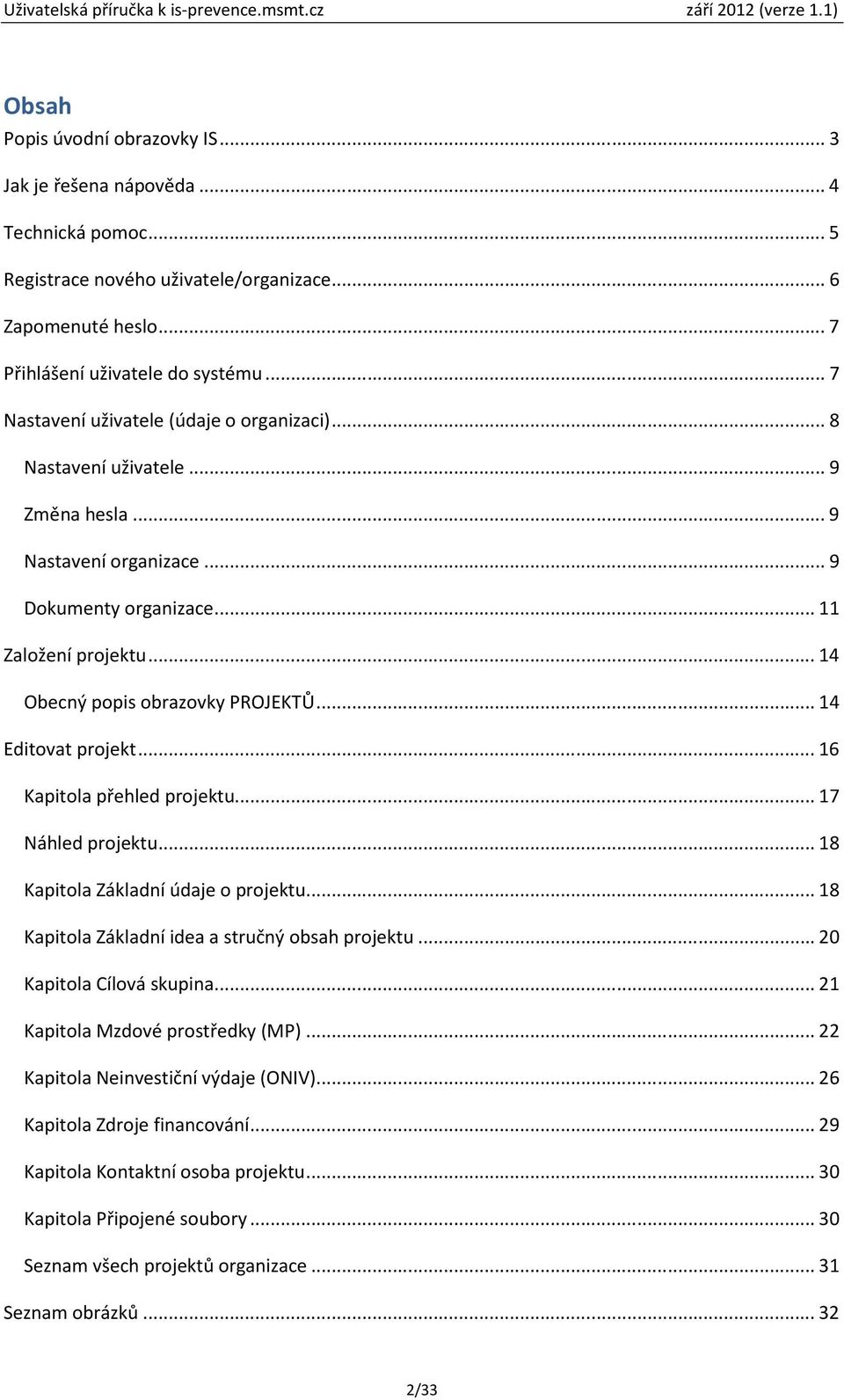 ..14 Editovat projekt...16 Kapitola přehled projektu...17 Náhled projektu...18 Kapitola Základní údaje o projektu...18 Kapitola Základní idea a stručný obsah projektu...20 Kapitola Cílová skupina.