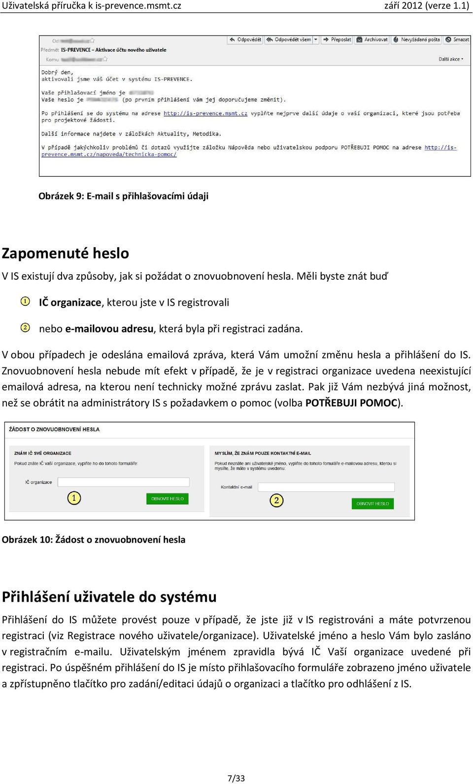 V obou případech je odeslána emailová zpráva, která Vám umožní změnu hesla a přihlášení do IS.