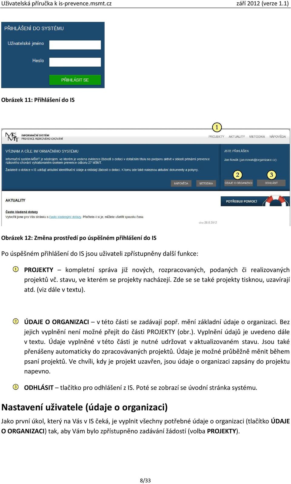 ÚDAJE O ORGANIZACI v této části se zadávají popř. mění základní údaje o organizaci. Bez jejich vyplnění není možné přejít do části PROJEKTY (obr.). Vyplnění údajů je uvedeno dále v textu.