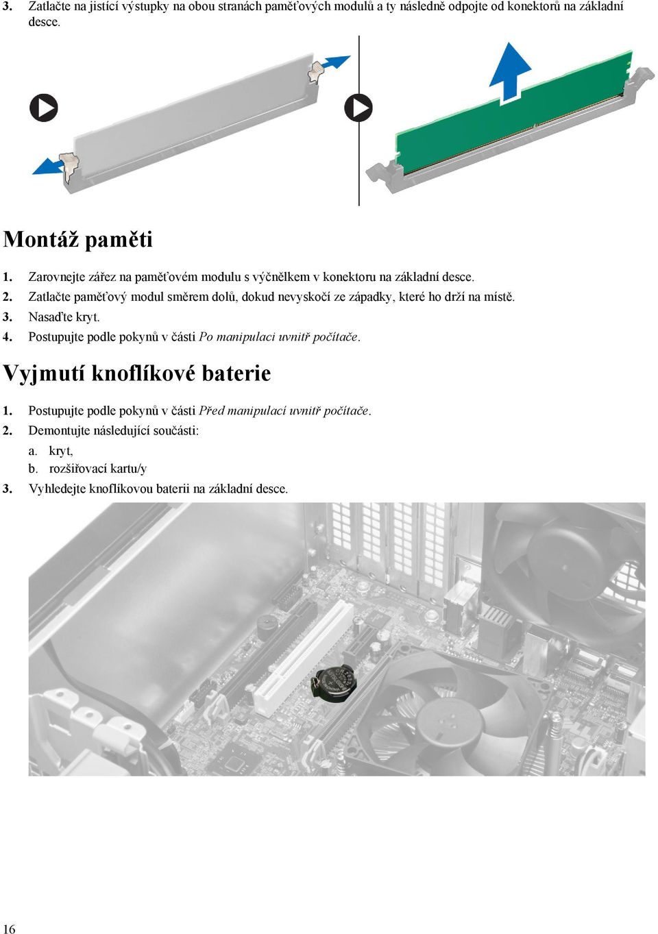 Zatlačte paměťový modul směrem dolů, dokud nevyskočí ze západky, které ho drží na místě. 3. Nasaďte kryt. 4.