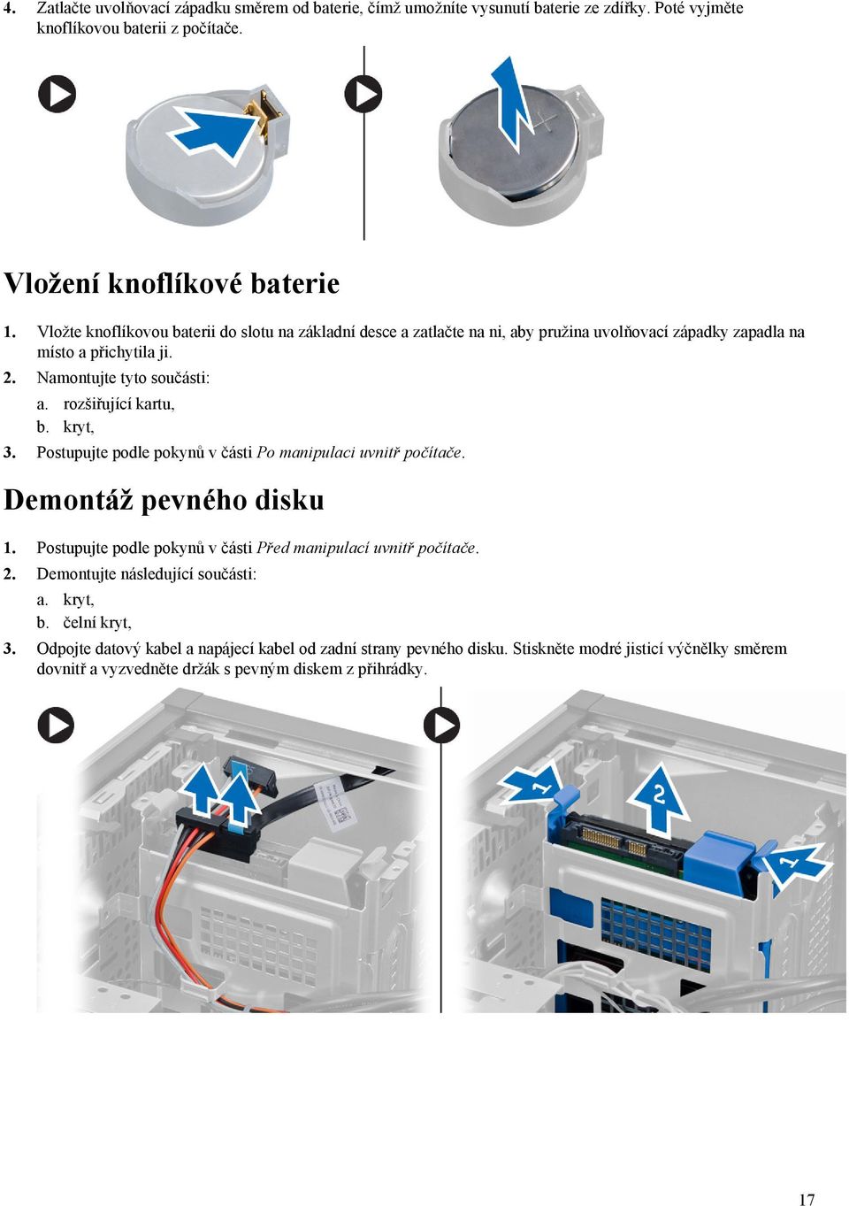 rozšiřující kartu, b. kryt, 3. Postupujte podle pokynů v části Po manipulaci uvnitř počítače. Demontáž pevného disku 1. Postupujte podle pokynů v části Před manipulací uvnitř počítače. 2.