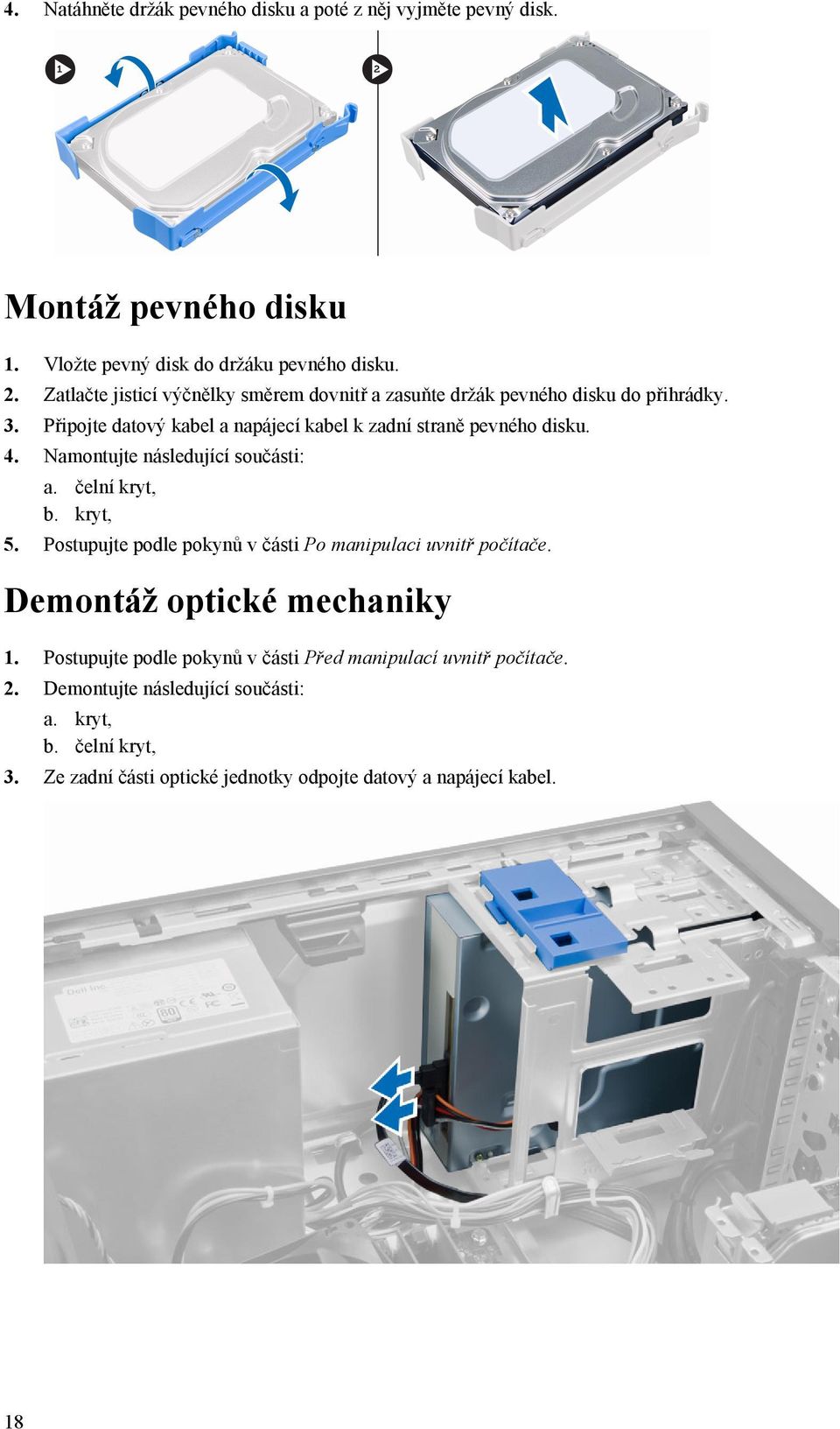 Namontujte následující součásti: a. čelní kryt, b. kryt, 5. Postupujte podle pokynů v části Po manipulaci uvnitř počítače. Demontáž optické mechaniky 1.