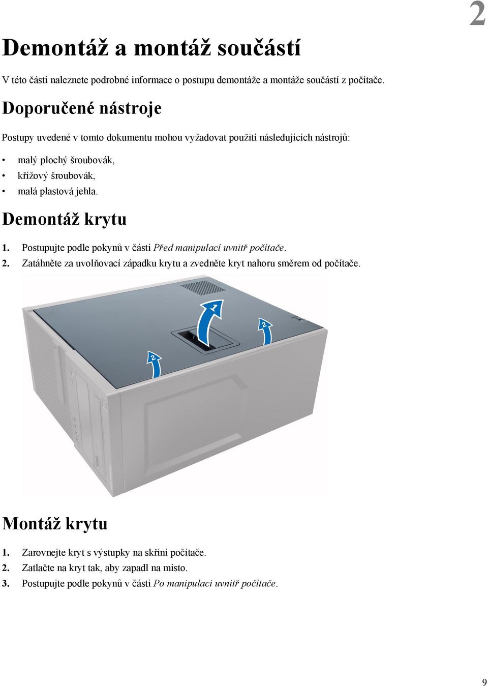 jehla. Demontáž krytu 1. Postupujte podle pokynů v části Před manipulací uvnitř počítače. 2.