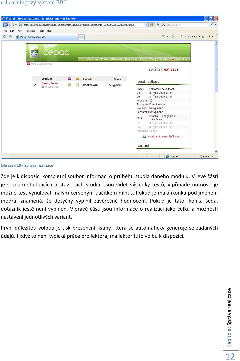 Pokud je malá ikonka pod jménem modrá, znamená, že dotyčný vyplnil závěrečné hodnocení. Pokud je tato ikonka šedá, dotazník ještě není vyplněn.