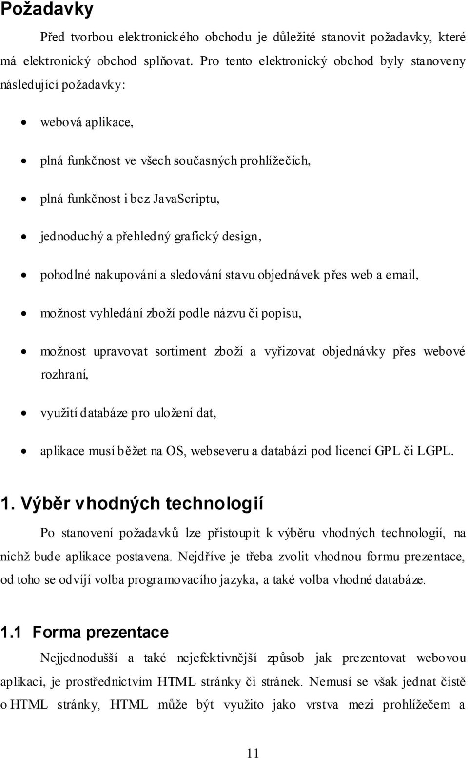 design, pohodlné nakupování a sledování stavu objednávek přes web a email, možnost vyhledání zboží podle názvu či popisu, možnost upravovat sortiment zboží a vyřizovat objednávky přes webové