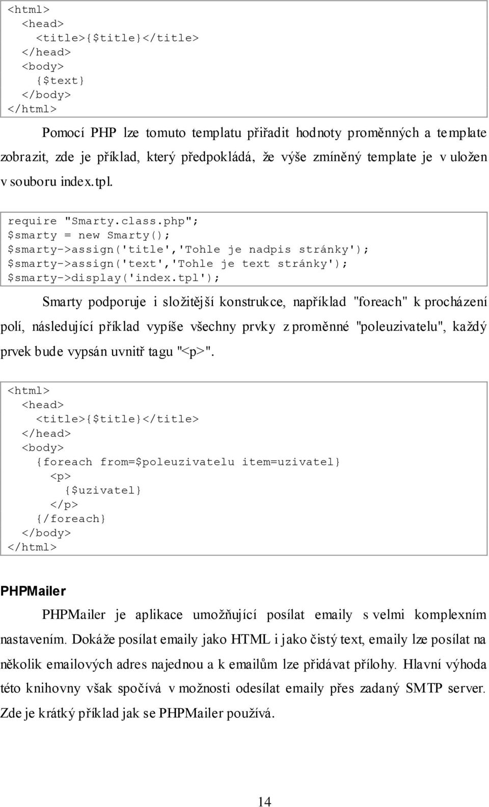 php"; $smarty = new Smarty(); $smarty->assign('title','tohle je nadpis stránky'); $smarty->assign('text','tohle je text stránky'); $smarty->display('index.