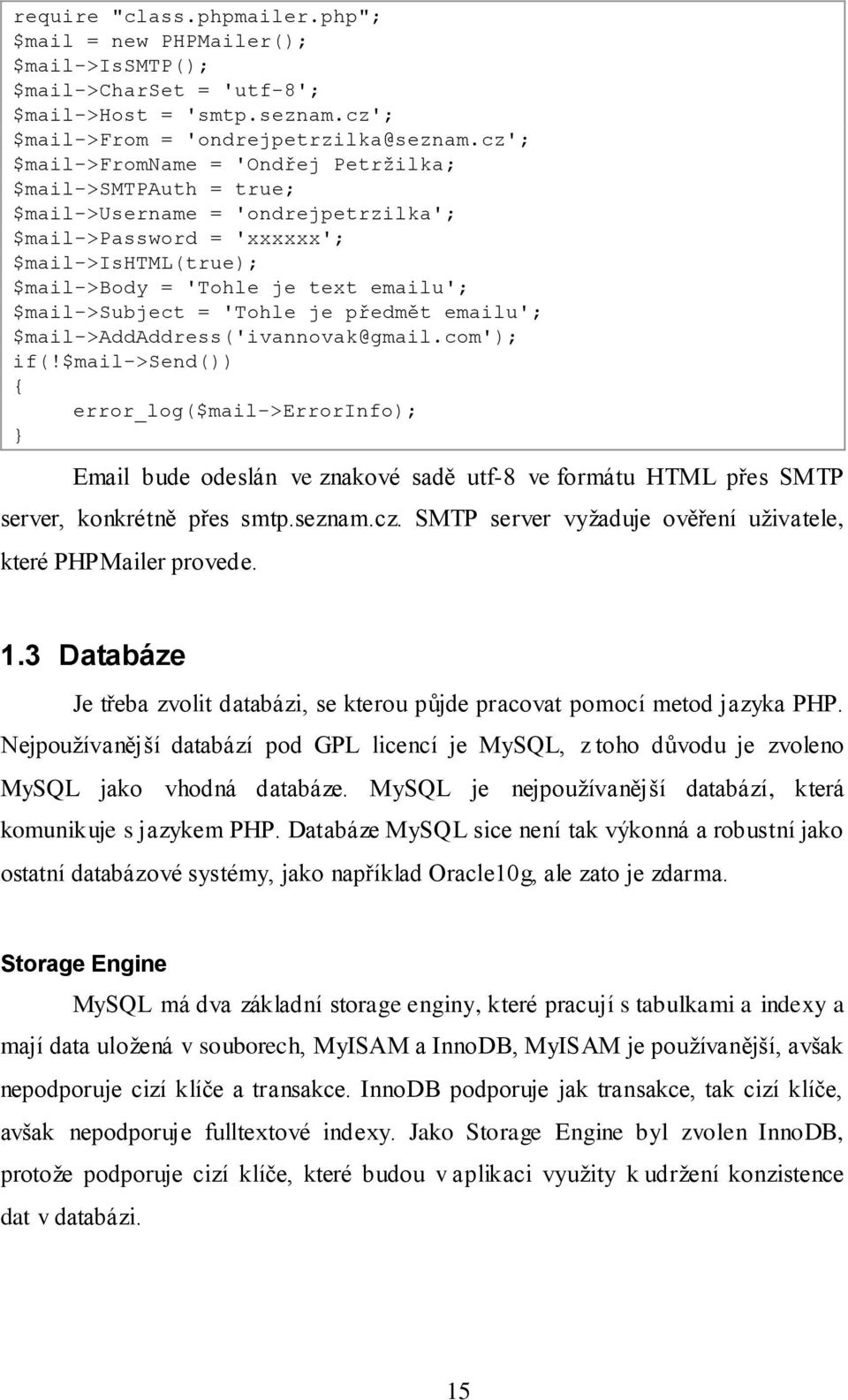 $mail->subject = 'Tohle je předmět emailu'; $mail->addaddress('ivannovak@gmail.com'); if(!