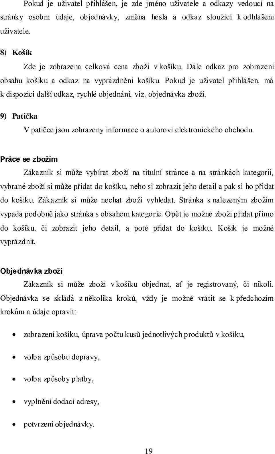 Pokud je uživatel přihlášen, má k dispozici další odkaz, rychlé objednání, viz. objednávka zboží. 9) Patička V patičce jsou zobrazeny informace o autorovi elektronického obchodu.