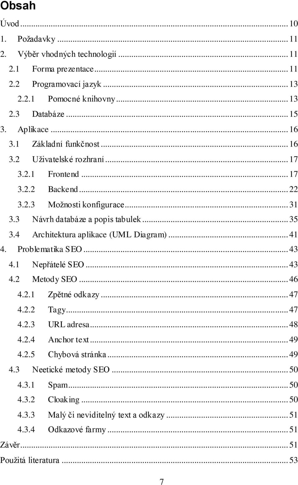 4 Architektura aplikace (UML Diagram)... 41 4. Problematika SEO... 43 4.1 Nepřátelé SEO... 43 4.2 Metody SEO... 46 4.2.1 Zpětné odkazy... 47 4.2.2 Tagy... 47 4.2.3 URL adresa... 48 4.2.4 Anchor text.