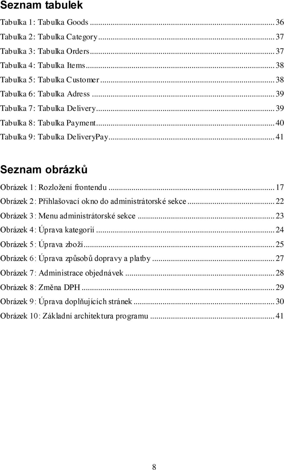 .. 17 Obrázek 2: Přihlašovací okno do administrátorské sekce... 22 Obrázek 3: Menu administrátorské sekce... 23 Obrázek 4: Úprava kategorií... 24 Obrázek 5: Úprava zboží.