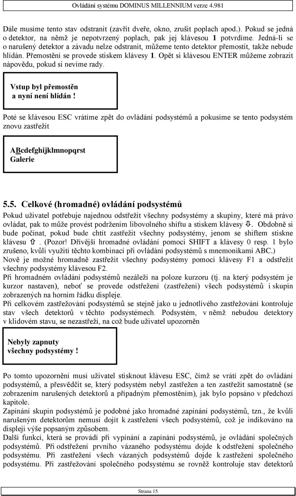 Opět si klávesou ENTER můžeme zobrazit nápovědu, pokud si nevíme rady. Vstup byl přemostěn a nyní není hlídán!