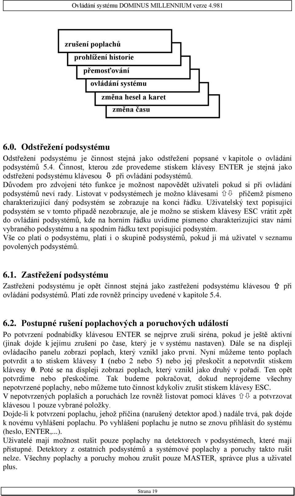 Činnost, kterou zde provedeme stiskem klávesy ENTER je stejná jako odstřežení podsystému klávesou při ovládání podsystémů.