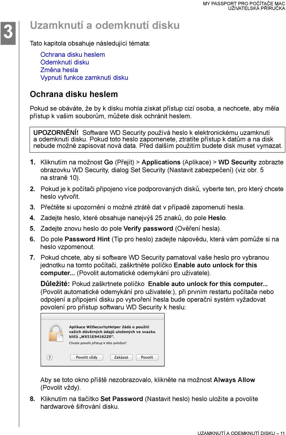 Software WD Security používá heslo k elektronickému uzamknutí a odemknutí disku. Pokud toto heslo zapomenete, ztratíte přístup k datům a na disk nebude možné zapisovat nová data.