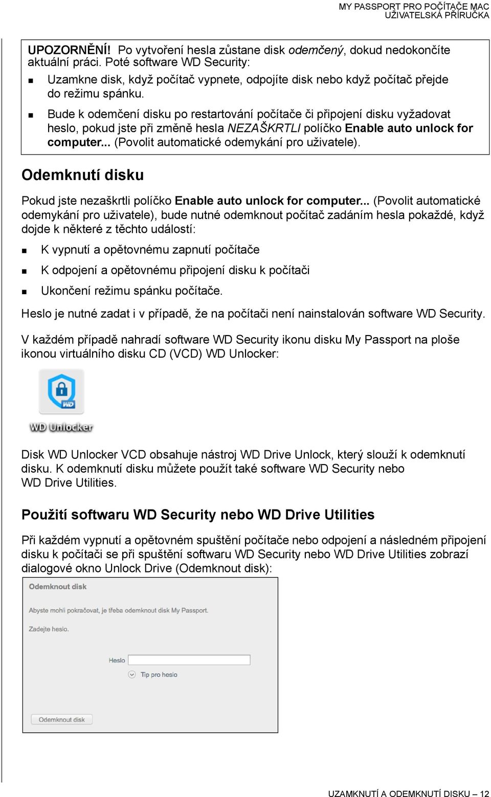 Bude k odemčení disku po restartování počítače či připojení disku vyžadovat heslo, pokud jste při změně hesla NEZAŠKRTLI políčko Enable auto unlock for computer.
