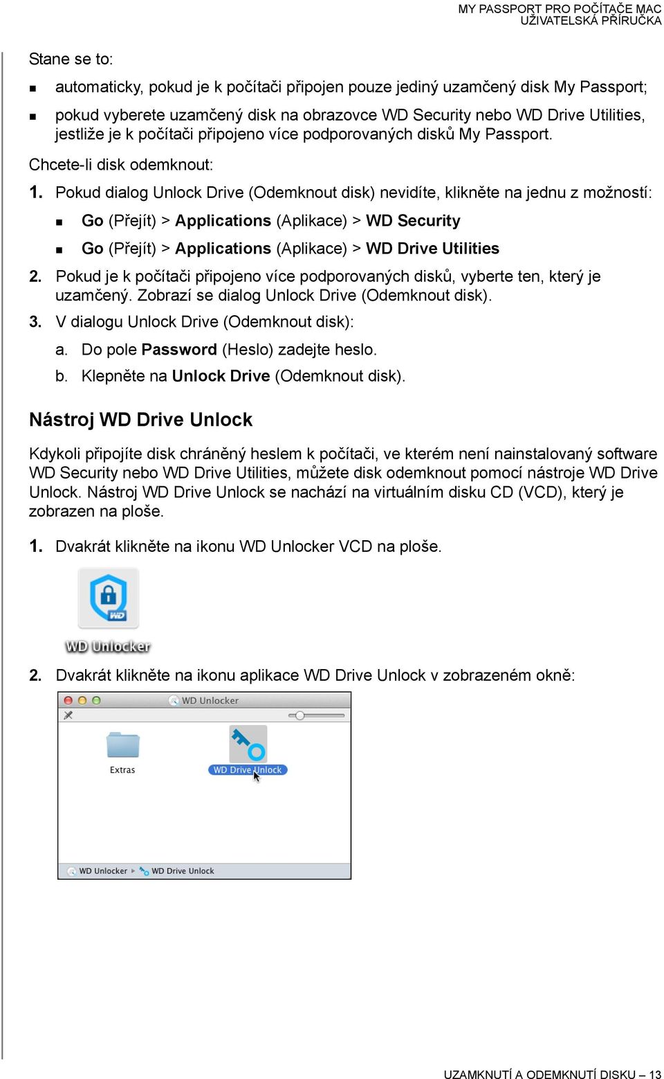 Pokud dialog Unlock Drive (Odemknout disk) nevidíte, klikněte na jednu z možností: Go (Přejít) > Applications (Aplikace) > WD Security Go (Přejít) > Applications (Aplikace) > WD Drive Utilities 2.