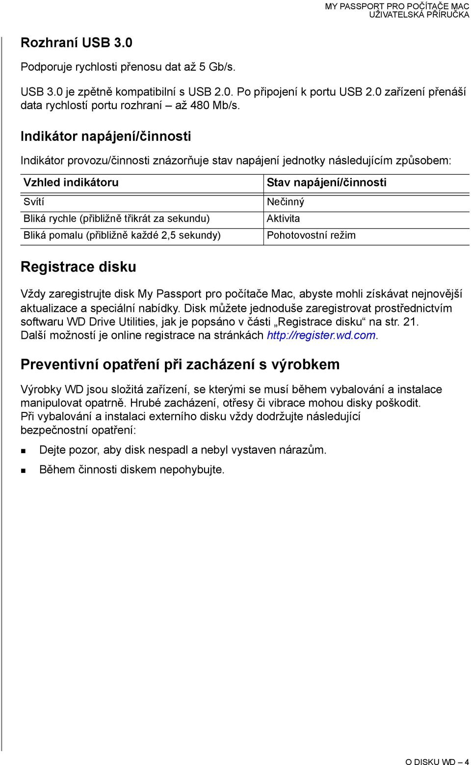 (přibližně každé 2,5 sekundy) Stav napájení/činnosti Nečinný Aktivita Pohotovostní režim Registrace disku Vždy zaregistrujte disk My Passport pro počítače Mac, abyste mohli získávat nejnovější