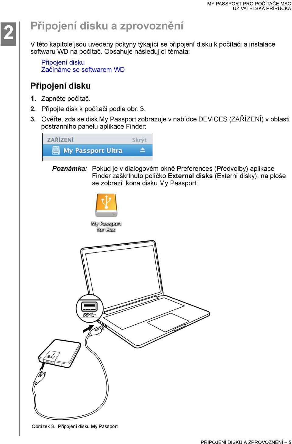 3. Ověřte, zda se disk My Passport zobrazuje v nabídce DEVICES (ZAŘÍZENÍ) v oblasti postranního panelu aplikace Finder: Poznámka: Pokud je v dialogovém okně