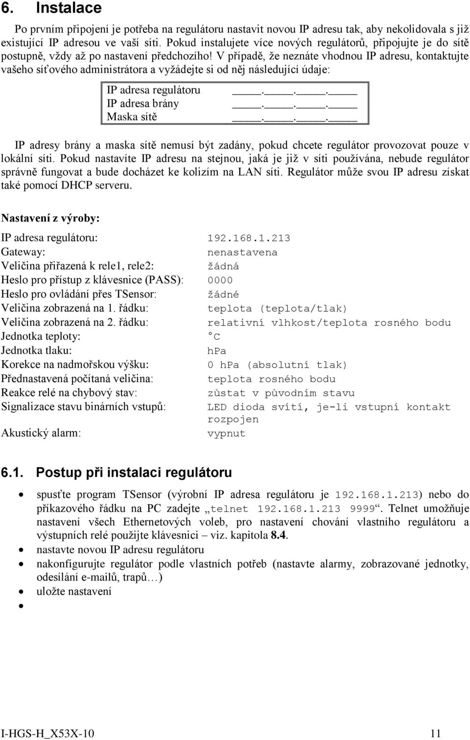 V případě, že neznáte vhodnou IP adresu, kontaktujte vašeho síťového administrátora a vyžádejte si od něj následující údaje: IP adresa regulátoru IP adresa brány Maska sítě.