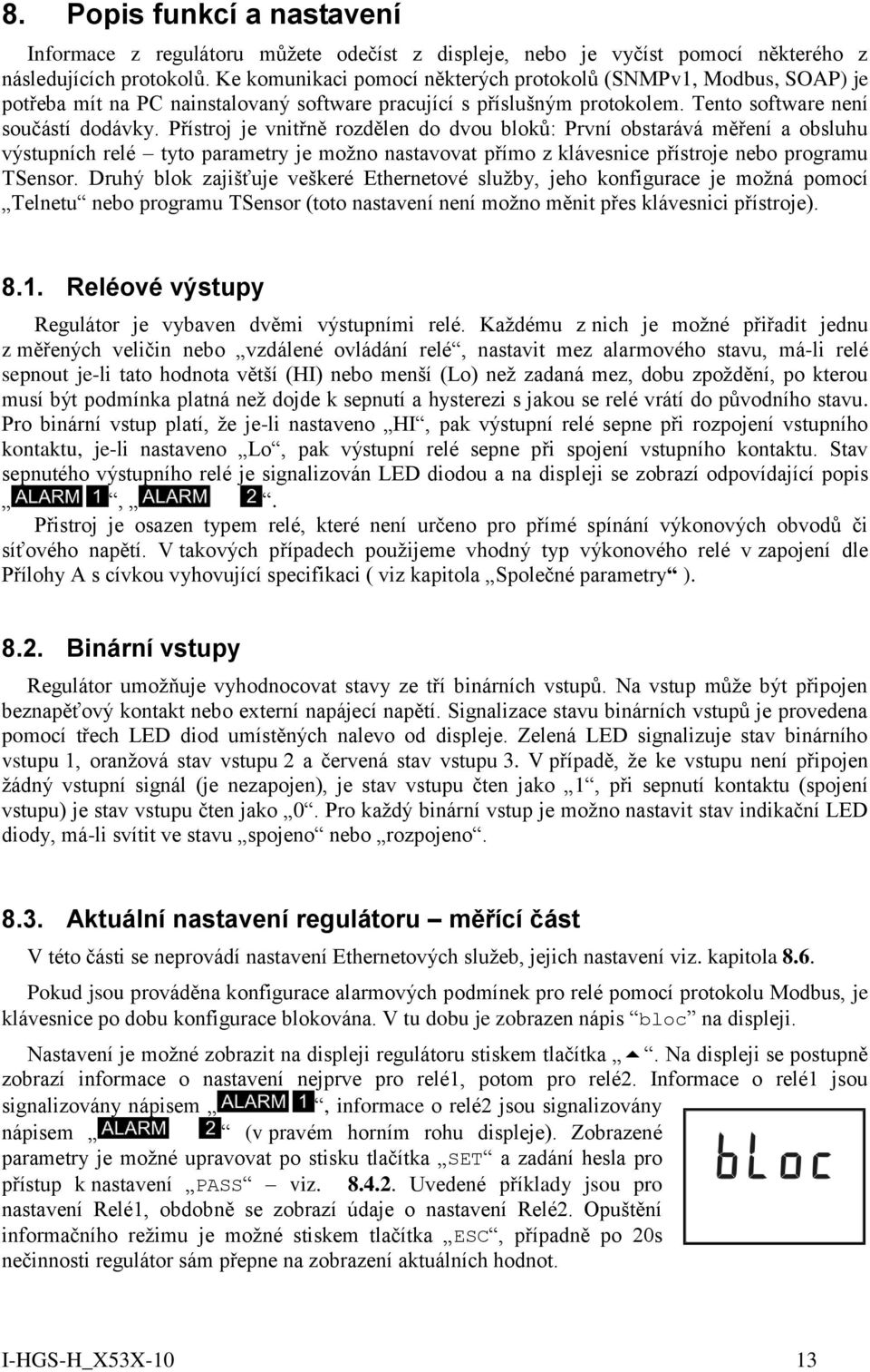 Přístroj je vnitřně rozdělen do dvou bloků: První obstarává měření a obsluhu výstupních relé tyto parametry je možno nastavovat přímo z klávesnice přístroje nebo programu TSensor.