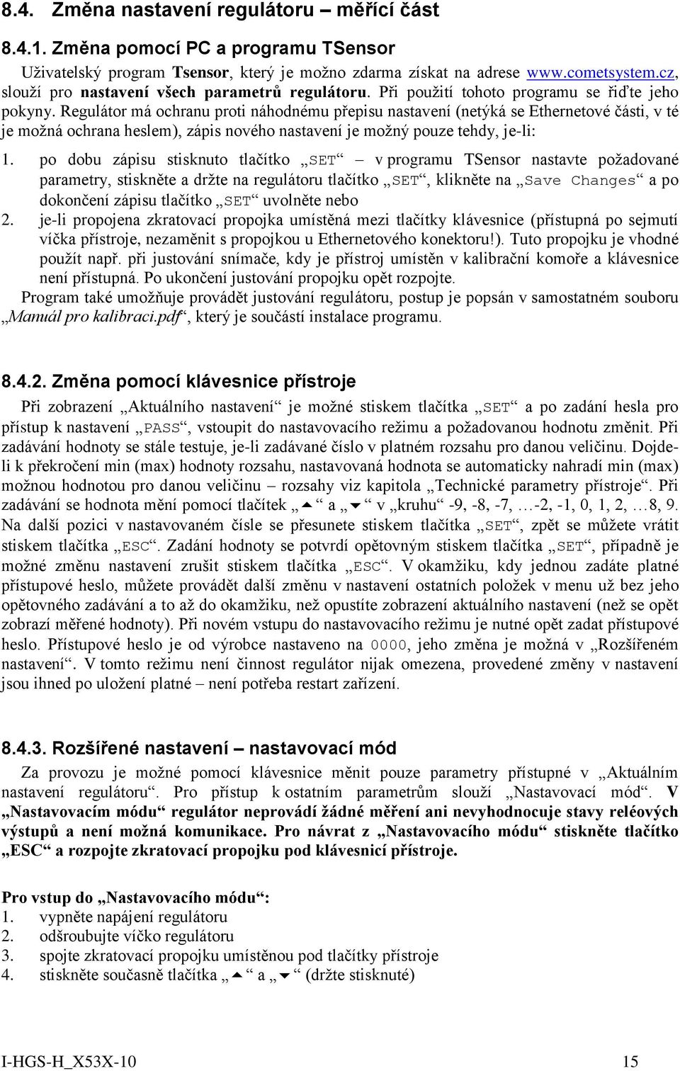 Regulátor má ochranu proti náhodnému přepisu nastavení (netýká se Ethernetové části, v té je možná ochrana heslem), zápis nového nastavení je možný pouze tehdy, je-li: 1.