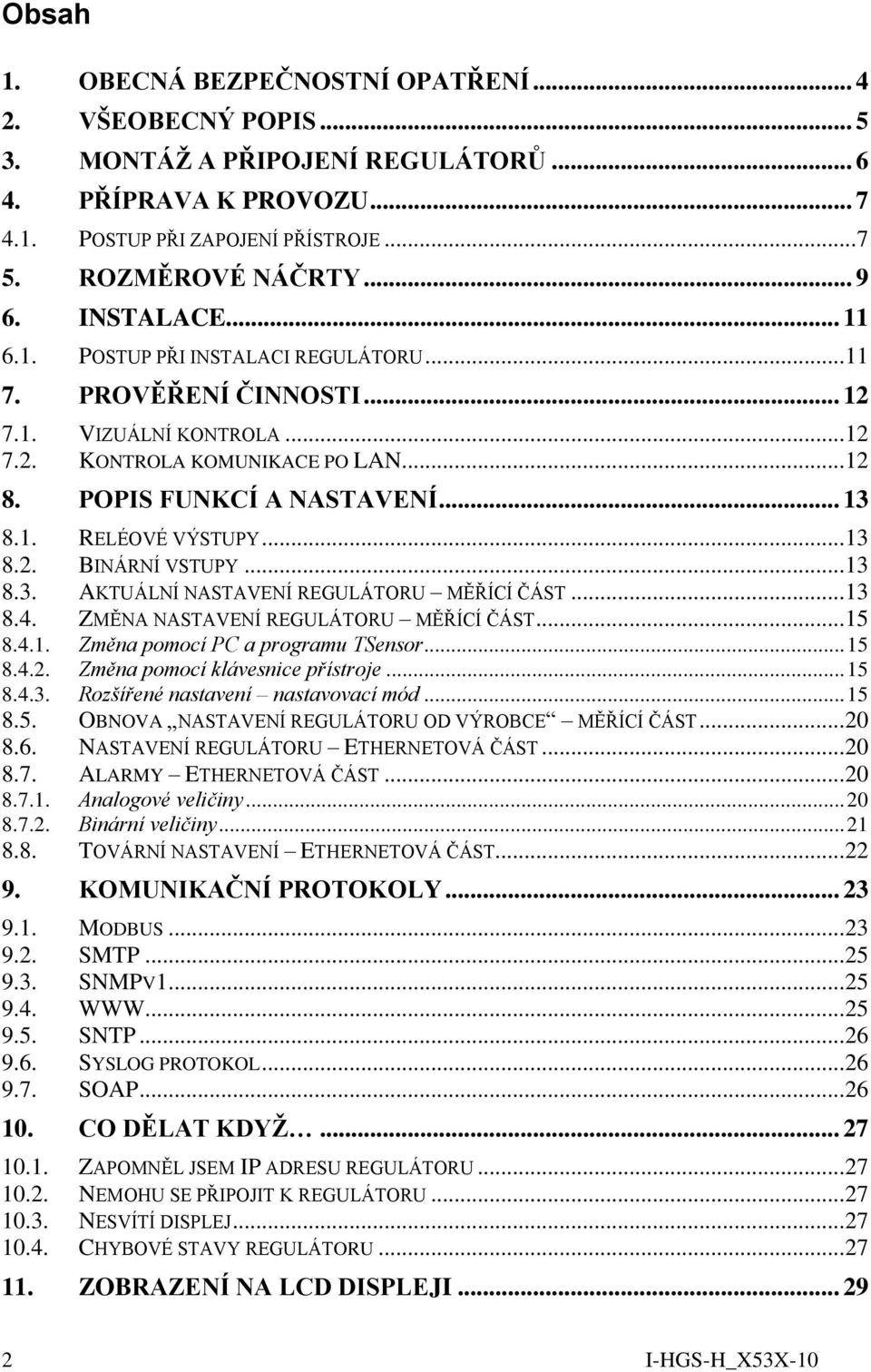 .. 13 8.2. BINÁRNÍ VSTUPY... 13 8.3. AKTUÁLNÍ NASTAVENÍ REGULÁTORU MĚŘÍCÍ ČÁST... 13 8.4. ZMĚNA NASTAVENÍ REGULÁTORU MĚŘÍCÍ ČÁST... 15 8.4.1. Změna pomocí PC a programu TSensor... 15 8.4.2. Změna pomocí klávesnice přístroje.