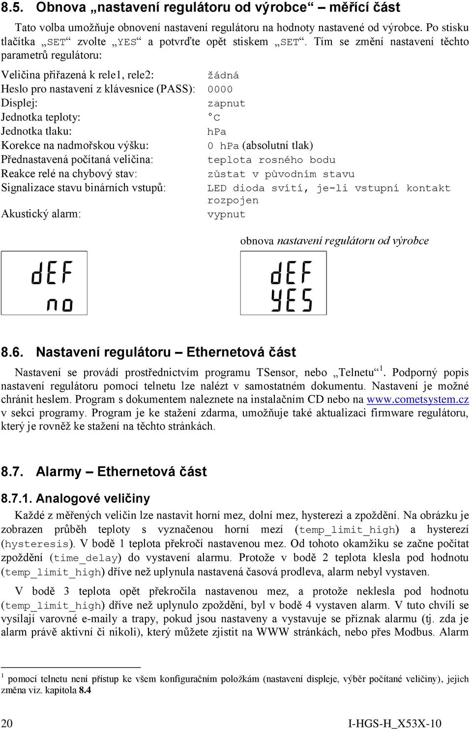 Tím se změní nastavení těchto parametrů regulátoru: Veličina přiřazená k rele1, rele2: žádná Heslo pro nastavení z klávesnice (PASS): 0000 Displej: zapnut Jednotka teploty: C Jednotka tlaku: hpa