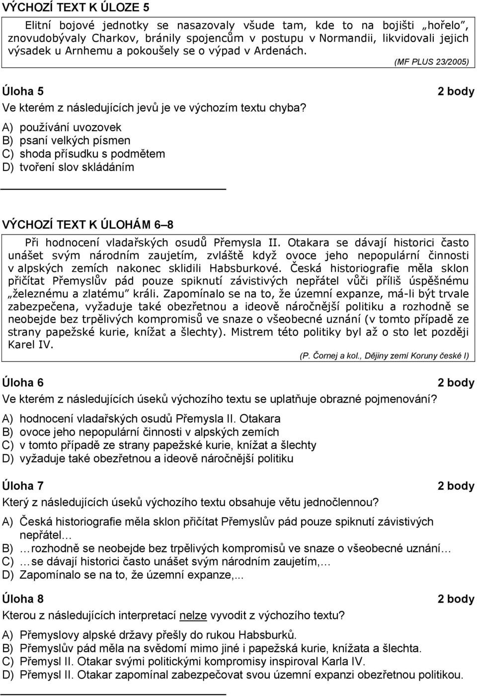 A) používání uvozovek B) psaní velkých písmen C) shoda přísudku s podmětem D) tvoření slov skládáním VÝCHOZÍ TEXT K ÚLOHÁM 6 8 Při hodnocení vladařských osudů Přemysla II.