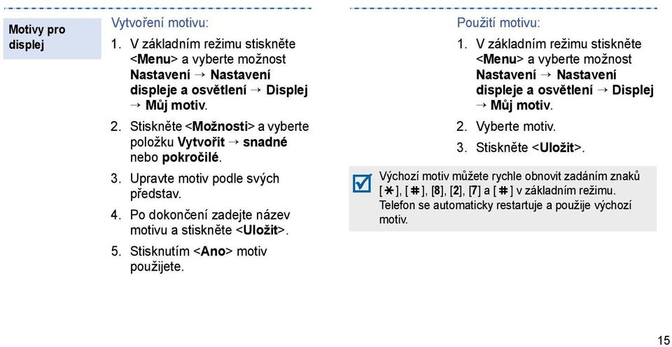 Stisknutím <Ano> motiv použijete. Použití motivu: 1. V základním režimu stiskněte <Menu> a vyberte možnost Nastavení Nastavení displeje a osvětlení Displej Můj motiv. 2.