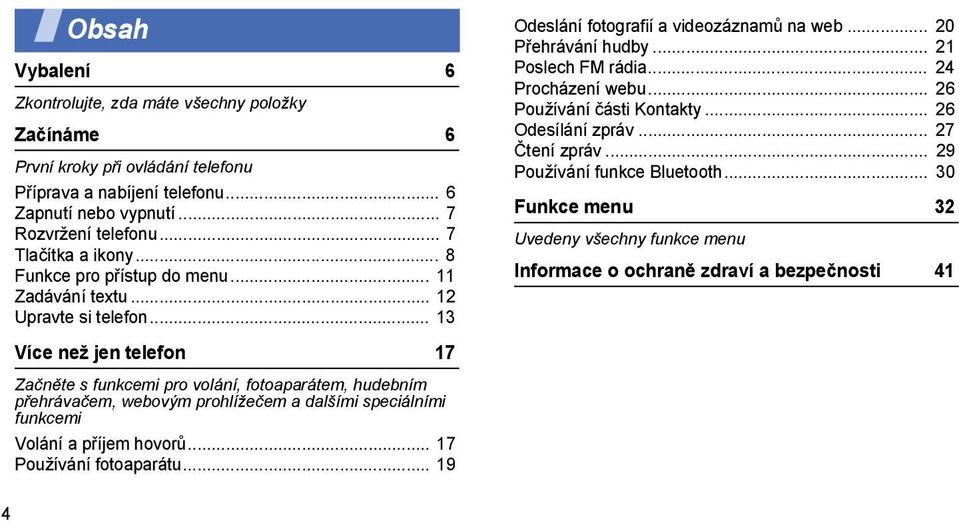 .. 13 Více než jen telefon 17 Začněte s funkcemi pro volání, fotoaparátem, hudebním přehrávačem, webovým prohlížečem a dalšími speciálními funkcemi Volání a příjem hovorů... 17 Používání fotoaparátu.