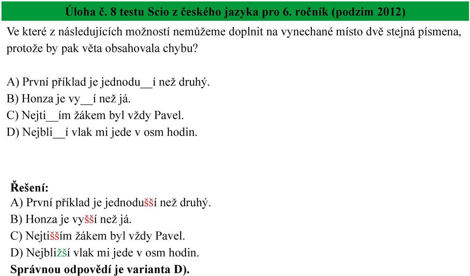 věta obsahovala chybu? A) První příklad je jednodu í než druhý. B) Honza je vy í než já. C) Nejti ím žákem byl vždy Pavel.