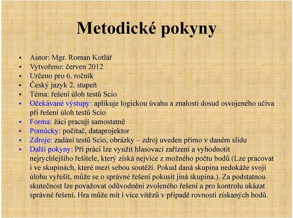 dataprojektor Zdroje: zadání testů Scio, obrázky zdroj uveden přímo v daném slidu Další pokyny: Při práci lze využít hlasovací zařízení a vyhodnotit nejrychlejšího řešitele, který získá nejvíce z