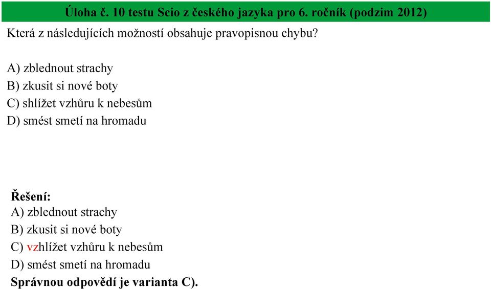 A) zblednout strachy B) zkusit si nové boty C) shlížet vzhůru k nebesům D) smést smetí na