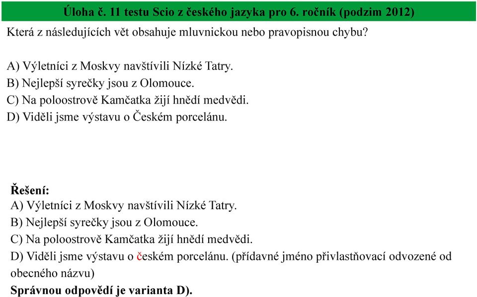 D) Viděli jsme výstavu o Českém porcelánu.  D) Viděli jsme výstavu o českém porcelánu.