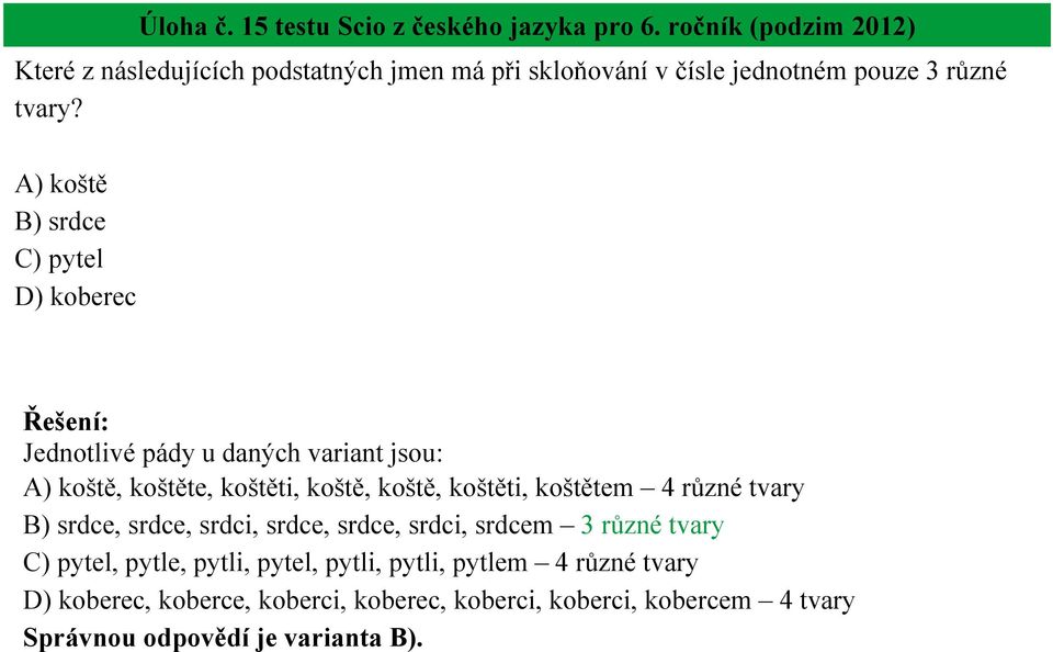 A) koště B) srdce C) pytel D) koberec Jednotlivé pády u daných variant jsou: A) koště, koštěte, koštěti, koště, koště, koštěti, koštětem 4