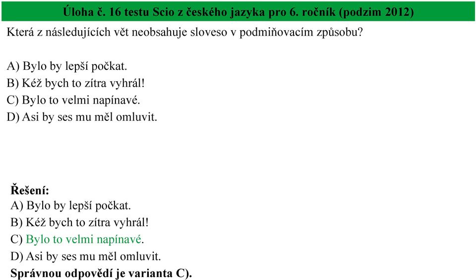 A) Bylo by lepší počkat. B) Kéž bych to zítra vyhrál! C) Bylo to velmi napínavé.