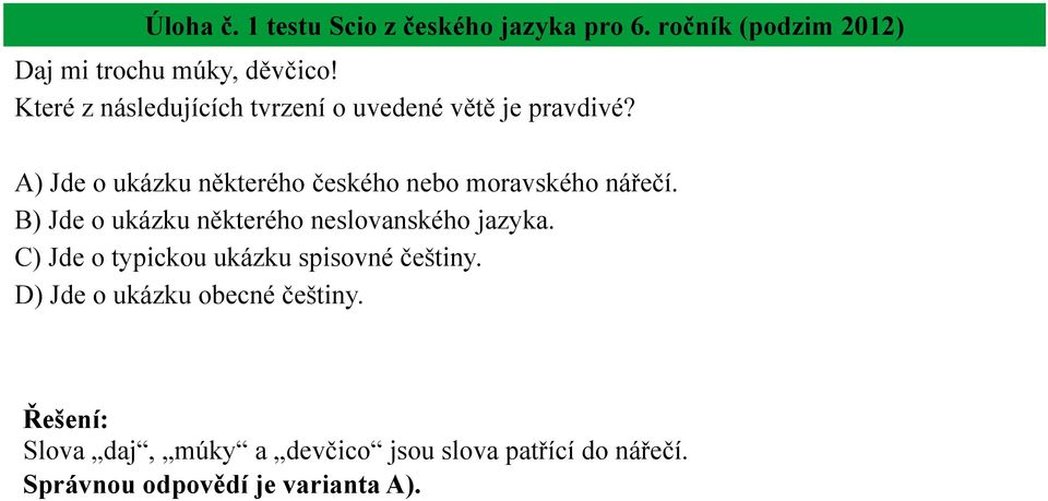 A) Jde o ukázku některého českého nebo moravského nářečí. B) Jde o ukázku některého neslovanského jazyka.