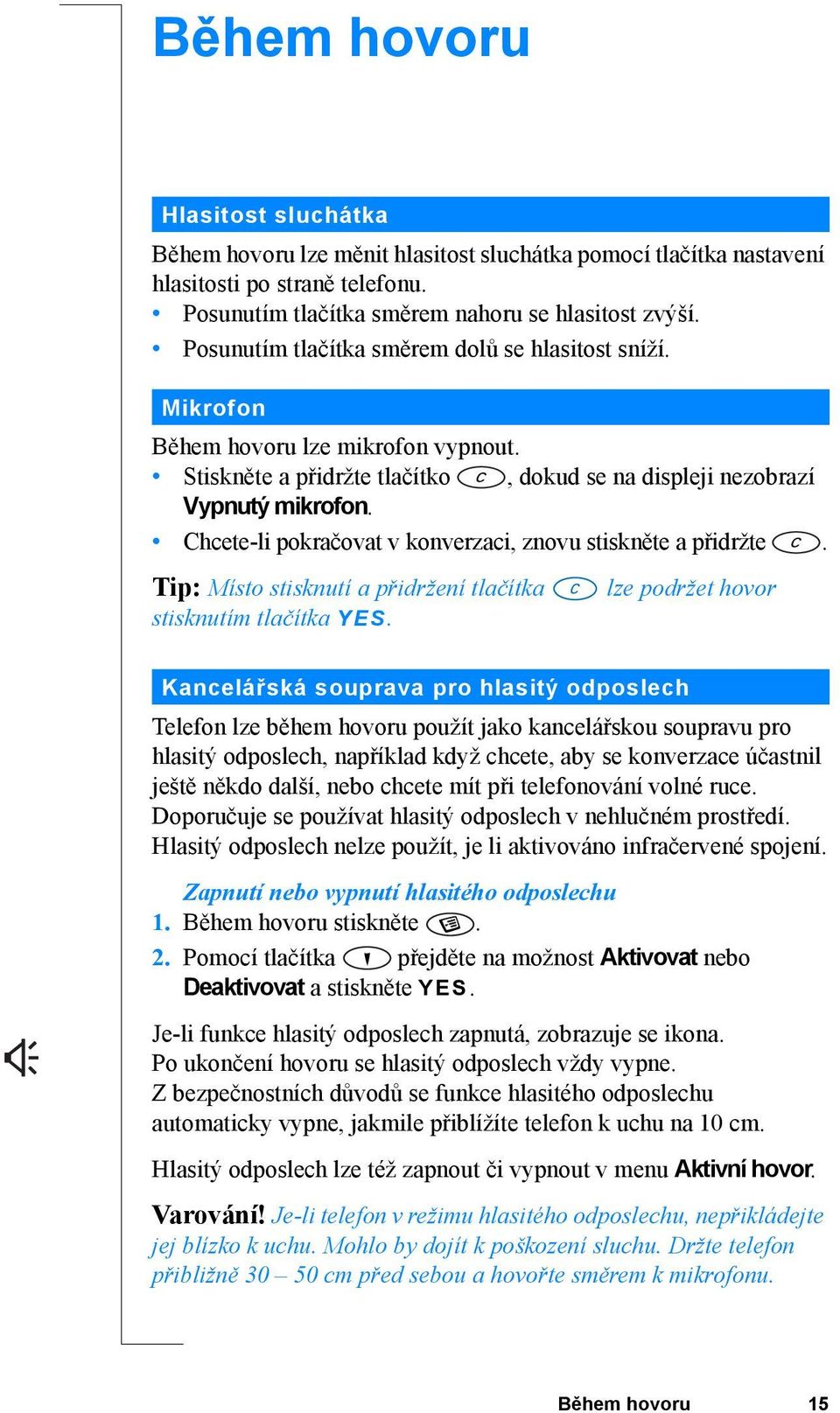 Chcete-li pokračovat v konverzaci, znovu stiskněte a přidržte. Tip: Místo stisknutí a přidržení tlačítka stisknutím tlačítka YES.