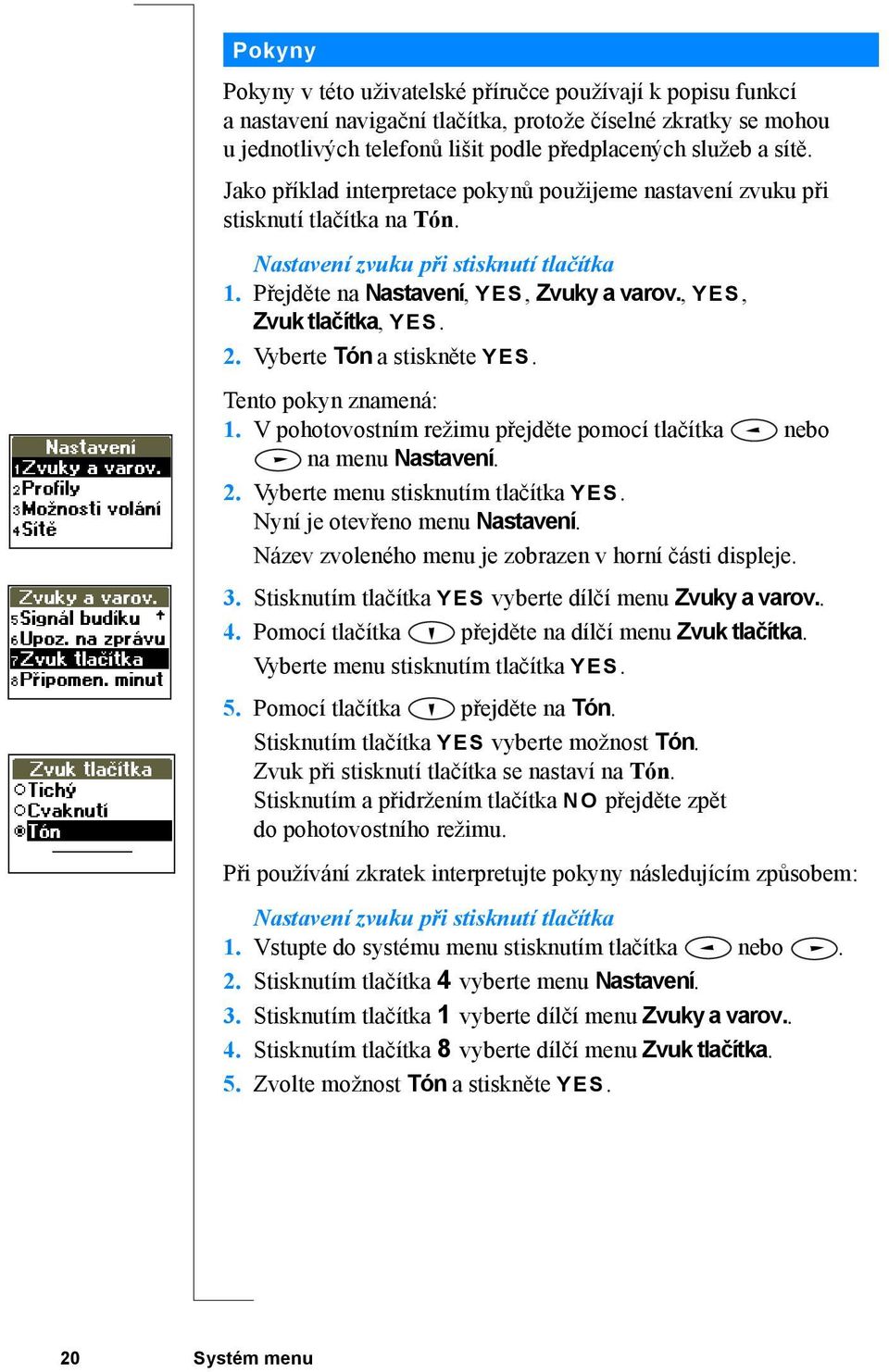 2. Vyberte Tón a stiskněte YES. Tento pokyn znamená: 1. V pohotovostním režimu přejděte pomocí tlačítka nebo na menu Nastavení. 2. Vyberte menu stisknutím tlačítka YES.