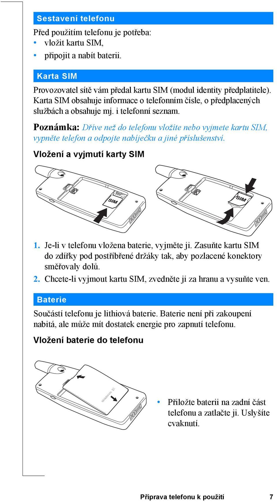 Poznámka: Dříve než do telefonu vložíte nebo vyjmete kartu SIM, vypněte telefon a odpojte nabíječku a jiné příslušenství. Vložení a vyjmutí karty SIM 1. Je-li v telefonu vložena baterie, vyjměte ji.