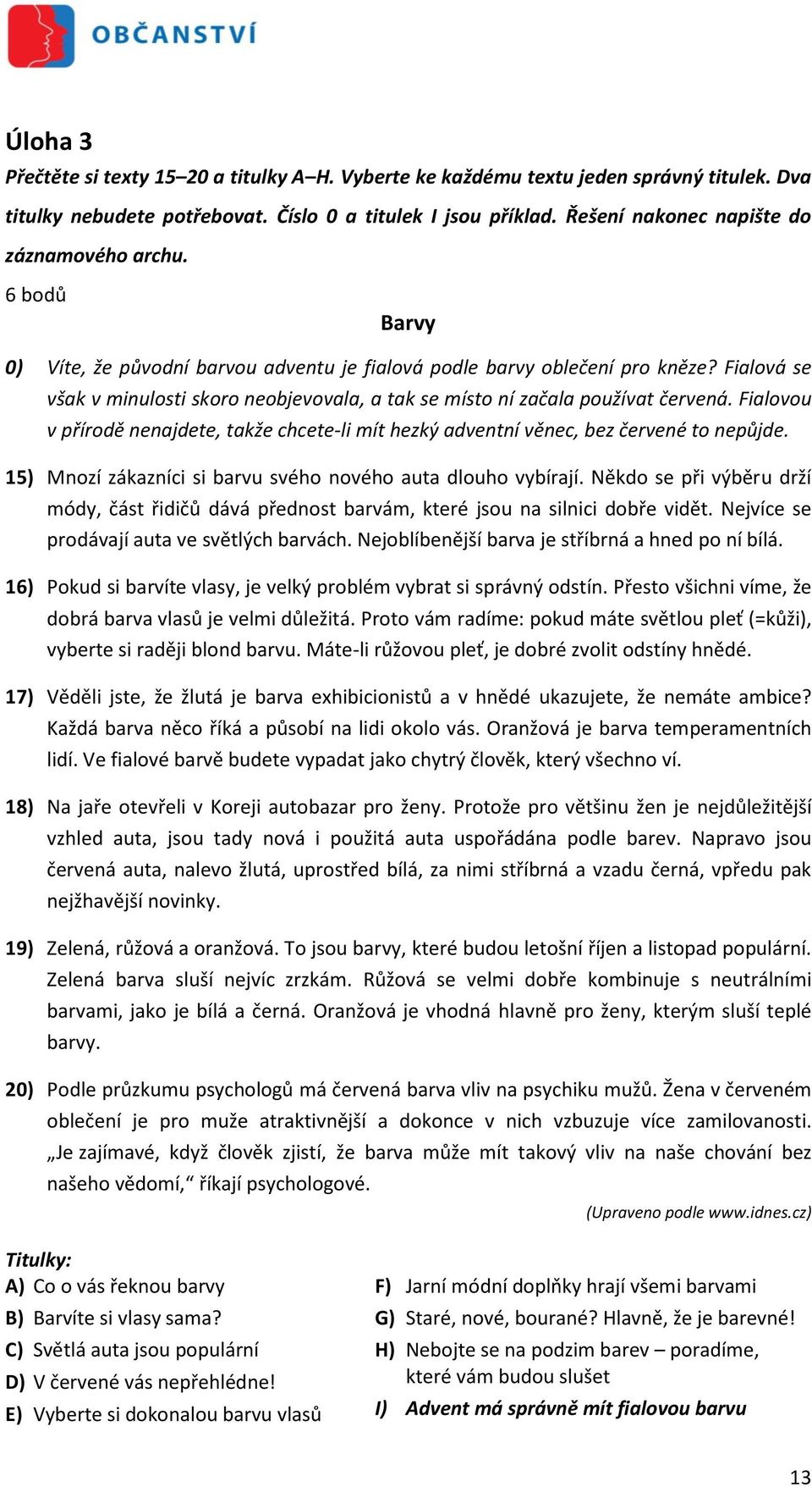 Fialová se však v minulosti skoro neobjevovala, a tak se místo ní začala používat červená. Fialovou v přírodě nenajdete, takže chcete-li mít hezký adventní věnec, bez červené to nepůjde.