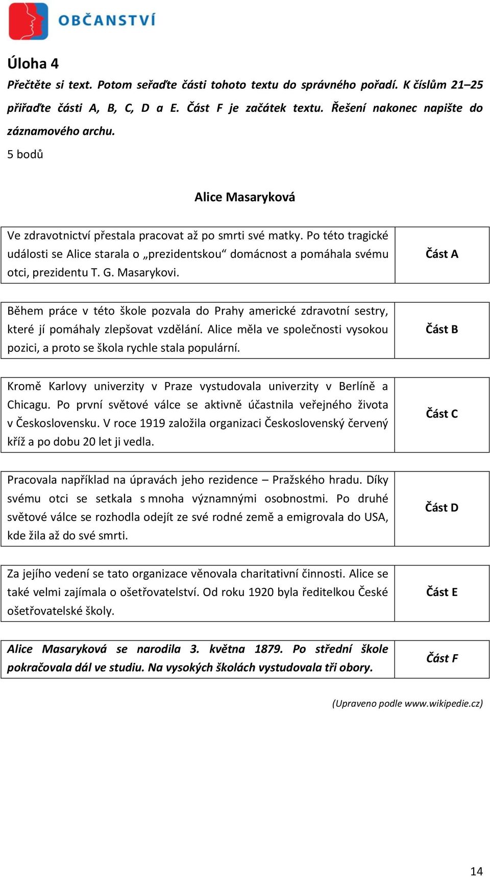 Masarykovi. Část A Bëhem práce v této škole pozvala do Prahy americké zdravotní sestry, které jí pomáhaly zlepšovat vzdëlání.