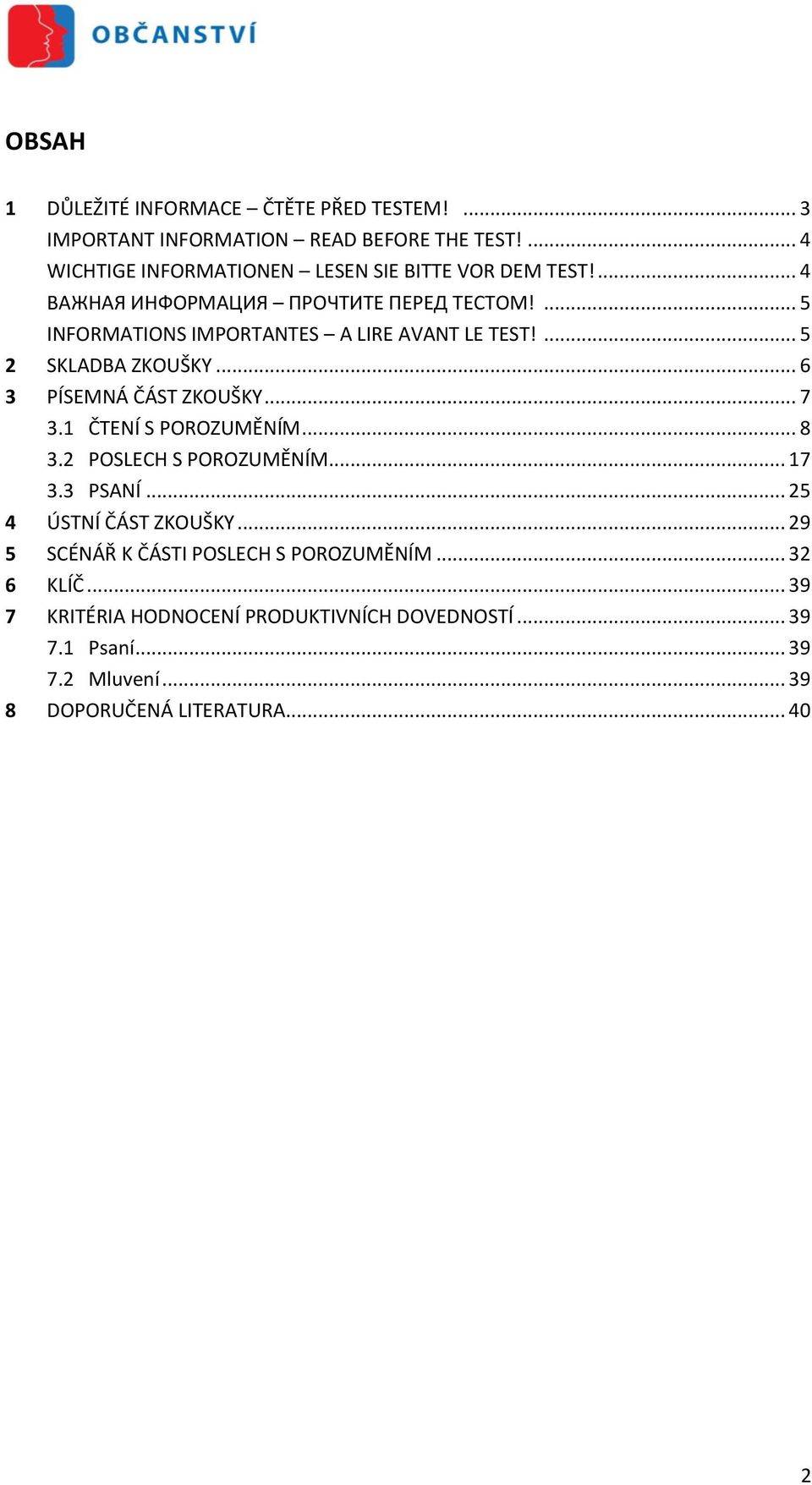 ... 5 INFORMATIONS IMPORTANTES A LIRE AVANT LE TEST!... 5 2 SKLADBA ZKOUŠKY... 6 3 PÍSEMNÁ ČÁST ZKOUŠKY... 7 3.1 ČTENÍ S POROZUMĚNÍM... 8 3.