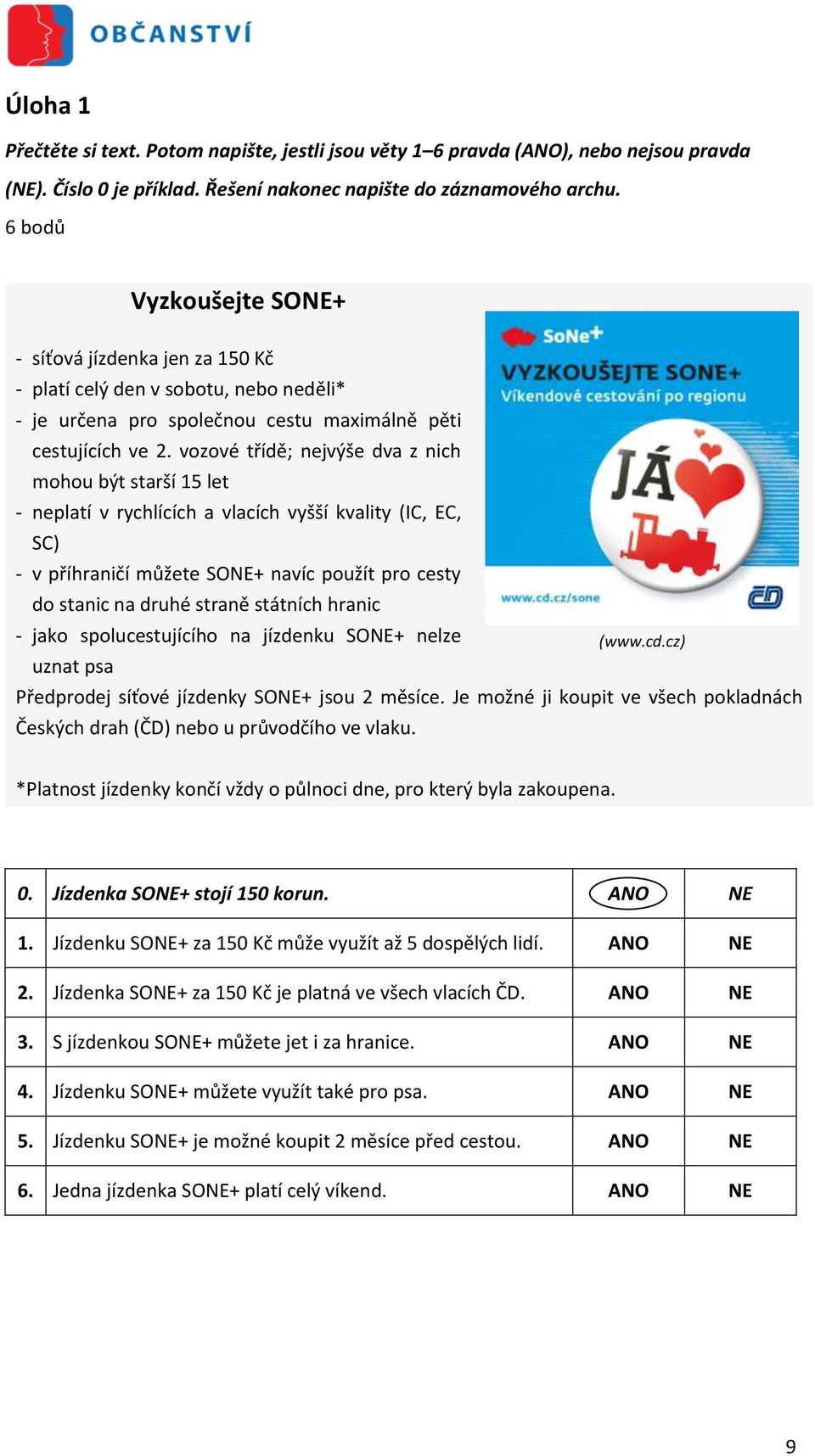 vozové třídë; nejvýše dva z nich mohou být starší 15 let - neplatí v rychlících a vlacích vyšší kvality (IC, EC, SC) - v příhraničí můžete SONE+ navíc použít pro cesty do stanic na druhé stranë