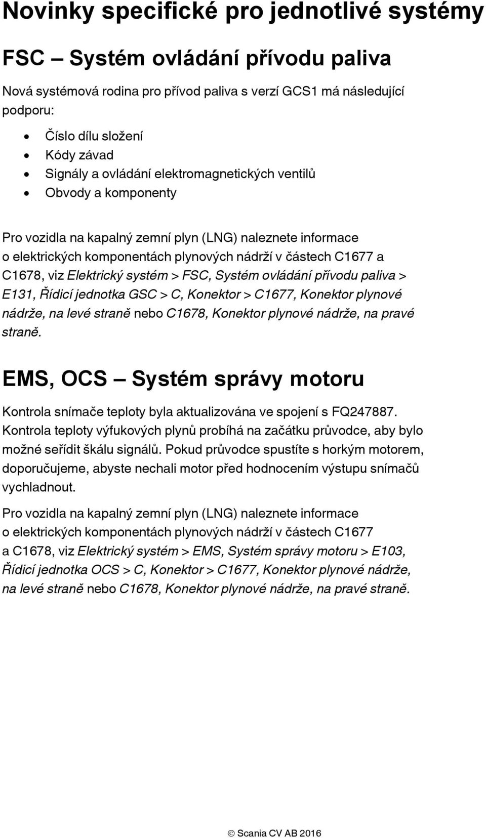 Elektrický systém > FSC, Systém ovládání přívodu paliva > E131, Řídicí jednotka GSC > C, Konektor > C1677, Konektor plynové nádrže, na levé straně nebo C1678, Konektor plynové nádrže, na pravé straně.