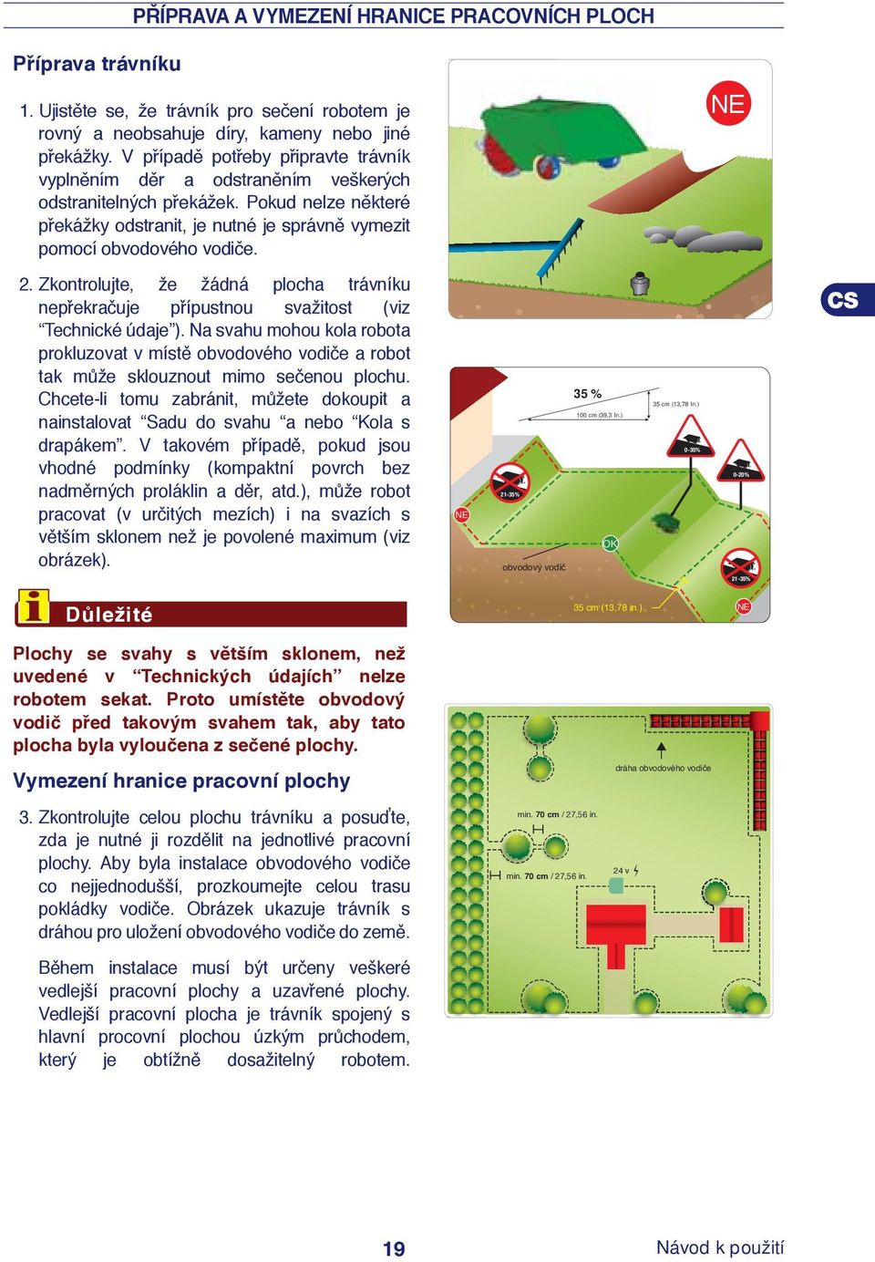 Zkontrolujte, že žádná plocha trávníku nepřekračuje přípustnou svažitost (viz Technické údaje ).