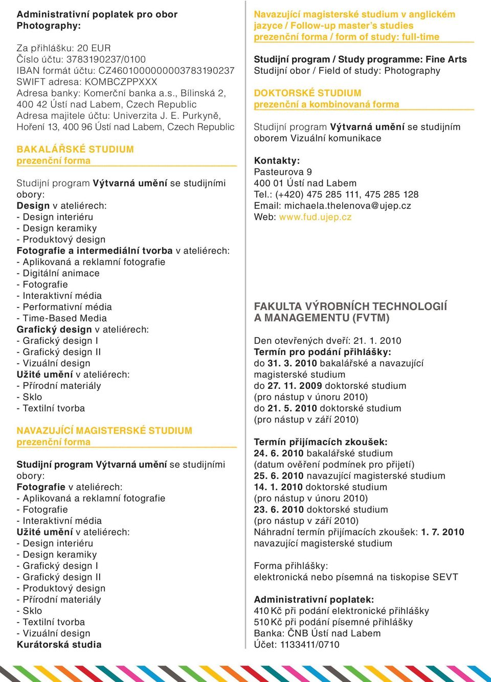 Fotografie a intermediální tvorba v ateliérech: - Aplikovaná a reklamní fotografie - Digitální animace - Fotografie - Interaktivní média - Performativní média - Time-Based Media Grafický design v