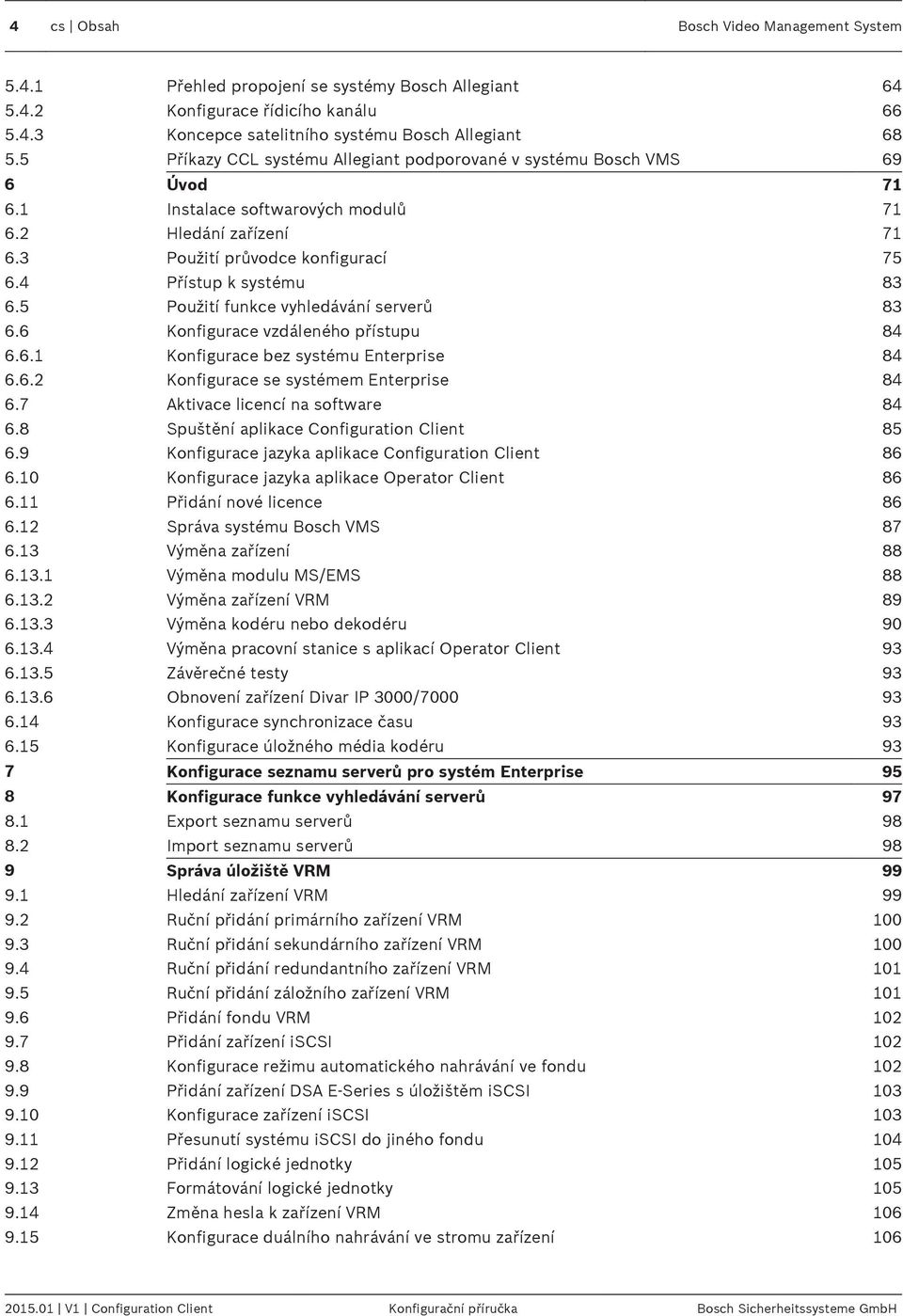 4 Přístup k systému 83 6.5 Použití funkce vyhledávání serverů 83 6.6 Konfigurace vzdáleného přístupu 84 6.6.1 Konfigurace bez systému Enterprise 84 6.6.2 Konfigurace se systémem Enterprise 84 6.