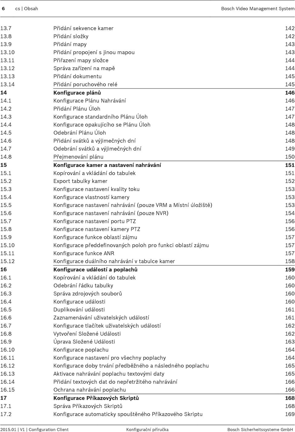 3 Konfigurace standardního Plánu Úloh 147 14.4 Konfigurace opakujícího se Plánu Úloh 148 14.5 Odebrání Plánu Úloh 148 14.6 Přidání svátků a výjimečných dní 148 14.