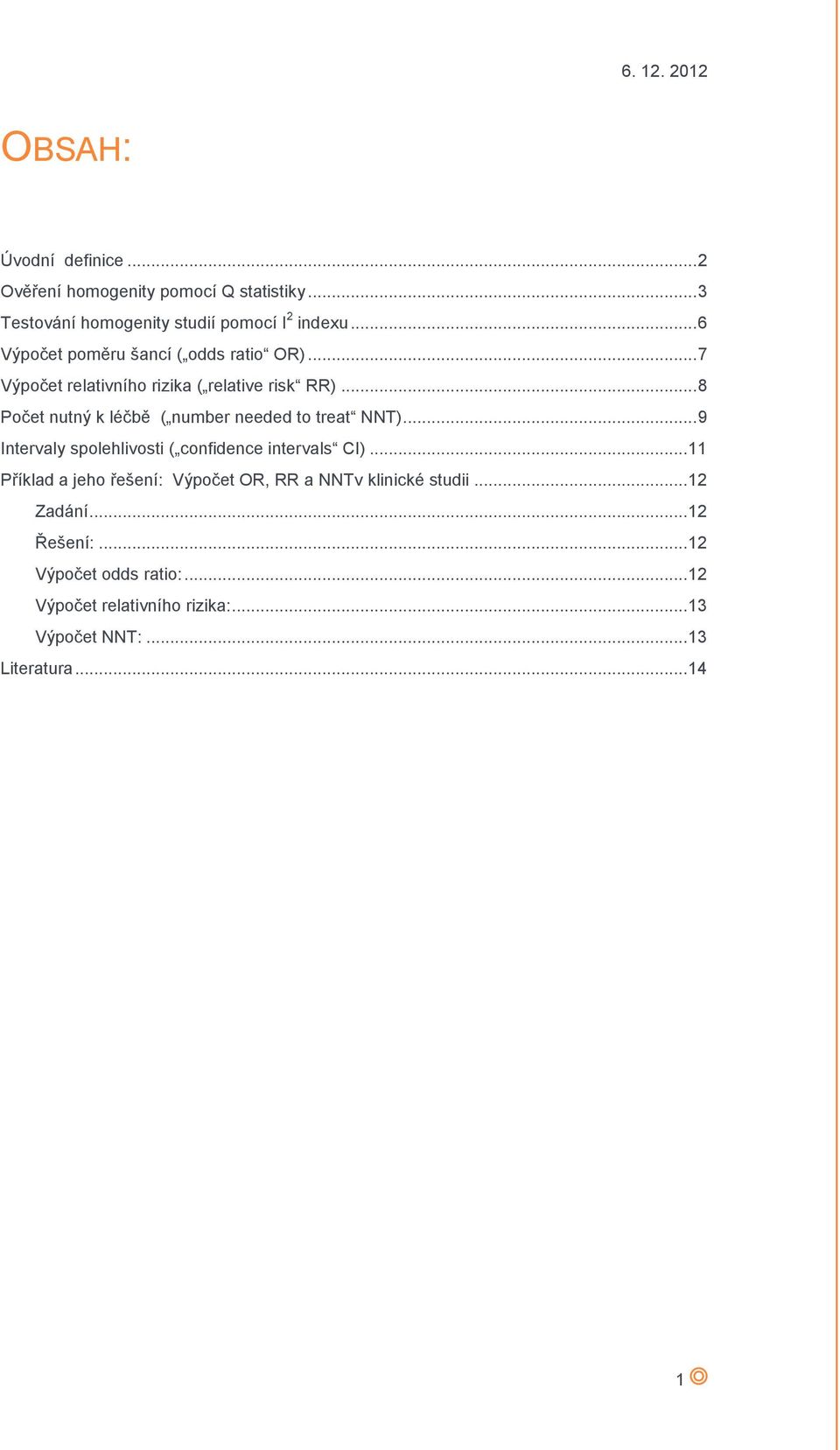 .. 8 Počet nutný k léčbě ( number needed to treat NNT)... 9 Intervaly spolehlivosti ( confidence intervals CI).